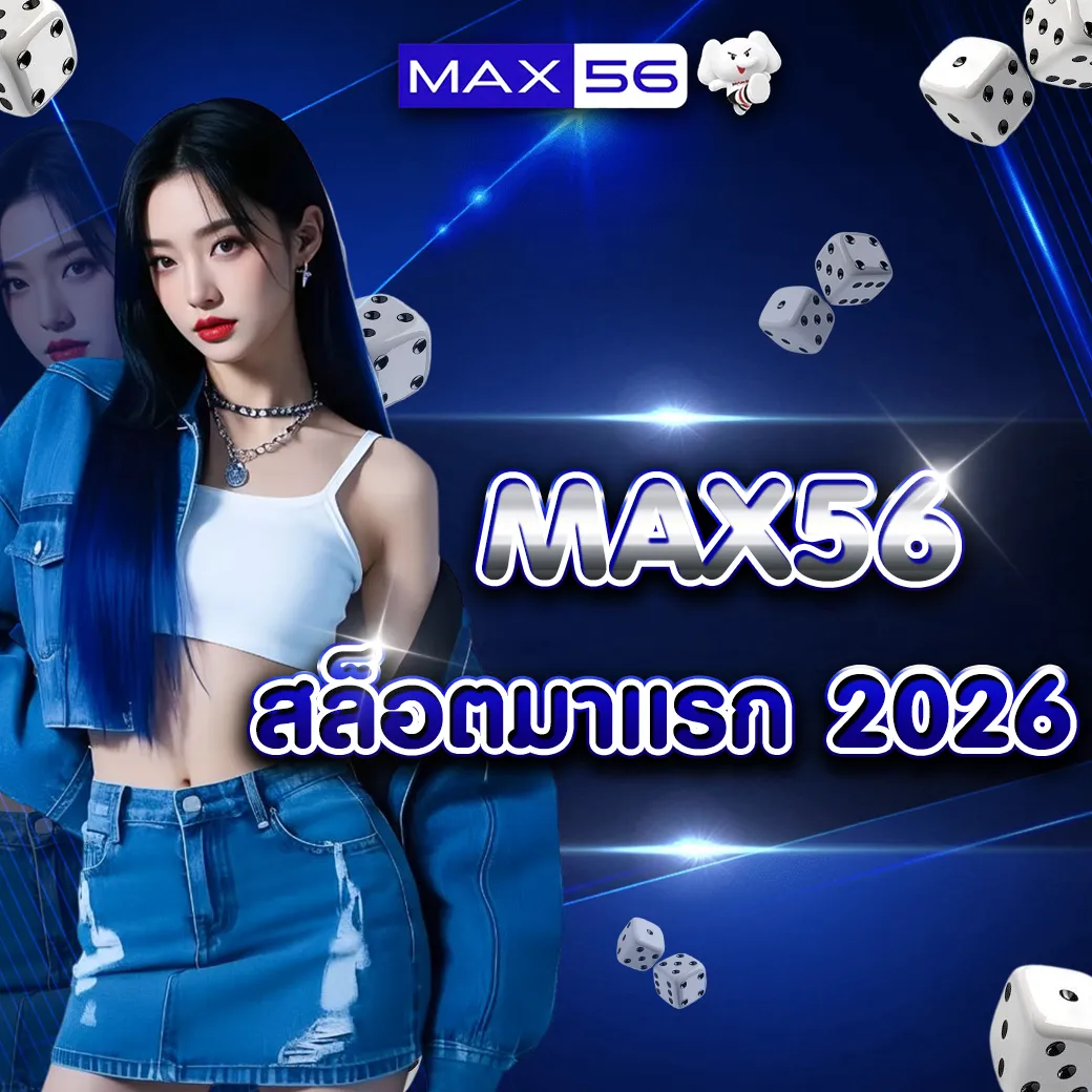 MAX56 สล็อตมาแรง 2026 แพลตฟอร์มเกมออนไลน์ที่ผู้เล่นกำลังพูดถึง